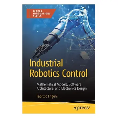 "Industrial Robotics Control: Mathematical Models, Software Architecture, and Electronics Design