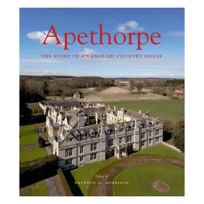 "Apethorpe: The Story of an English Country House" - "" ("Morrison Kathryn A.")