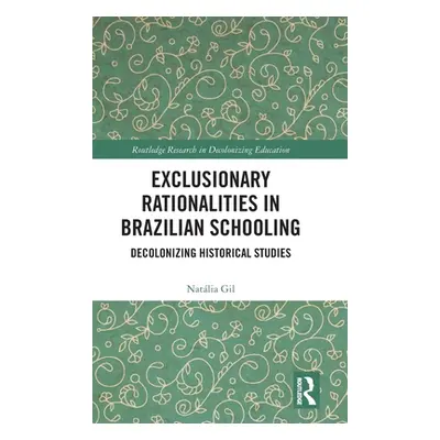 "Exclusionary Rationalities in Brazilian Schooling: Decolonizing Historical Studies" - "" ("Gil 