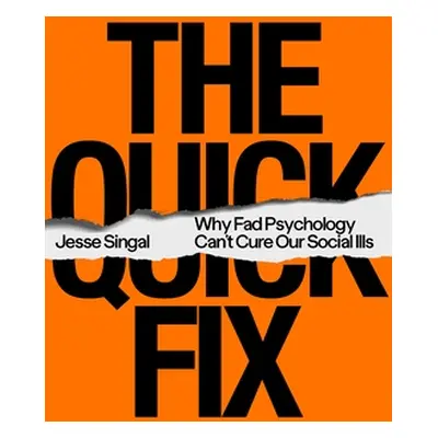 "The Quick Fix: Why Fad Psychology Can't Cure Our Social Ills" - "" ("Singal Jesse")