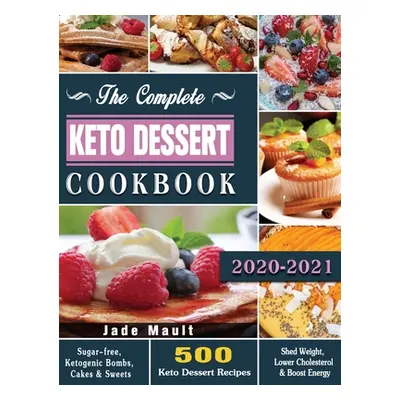 "The Complete Keto Dessert Cookbook 2020: 500 Keto Dessert Recipes to Shed Weight, Lower Cholest