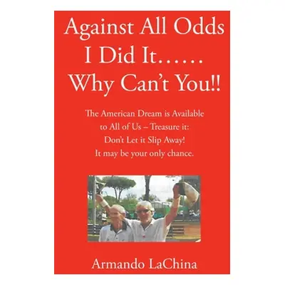 "Against All Odds I Did It...... Why Can't You!!: The American Dream is Available to All of Us -