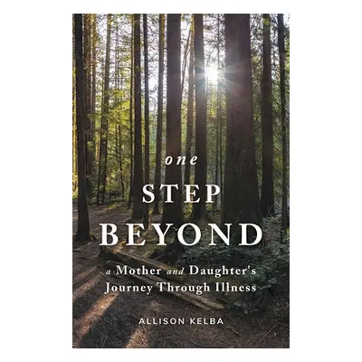 "One Step Beyond: A Mother and Daughter's Journey Through Illness" - "" ("Kelba Allison")