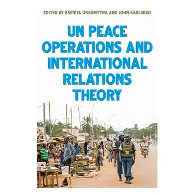 "United Nations Peace Operations and International Relations Theory" - "" ("Oksamytna Kseniya")