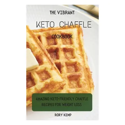 "The Vibrant KETO Chaffle Cookbook: Amazing Keto-friendly Chaffle Recipes For Weight Loss" - "" 