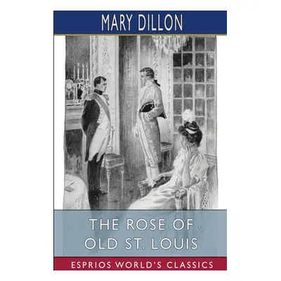 "The Rose of Old St. Louis (Esprios Classics)" - "" ("Dillon Mary")