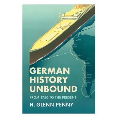 "German History Unbound: From 1750 to the Present" - "" ("Penny H. Glenn")