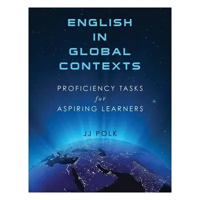 "English in Global Contexts: Proficiency Tasks for Aspiring Learners" - "" ("Polk Jj")