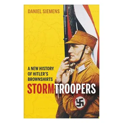 "Stormtroopers: A New History of Hitler's Brownshirts" - "" ("Siemens Daniel")