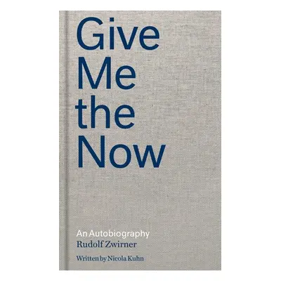 "Give Me the Now: An Autobiography" - "" ("Zwirner Rudolf")