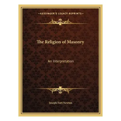 "The Religion of Masonry: An Interpretation" - "" ("Newton Joseph Fort")