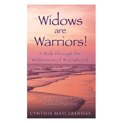 "Widows are Warriors! A Walk through the Wilderness of Widowhood: Daily encouragement from a Wid