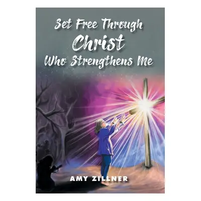 "Set Free Through Christ Who Strengthens Me" - "" ("Zillner Amy")