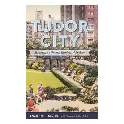 "Tudor City: Manhattan's Historic Residential Enclave" - "" ("Samuel Lawrence R.")