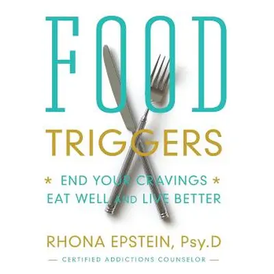 "Food Triggers: End Your Cravings; Eat Well and Live Better" - "" ("Epstein Rhona")