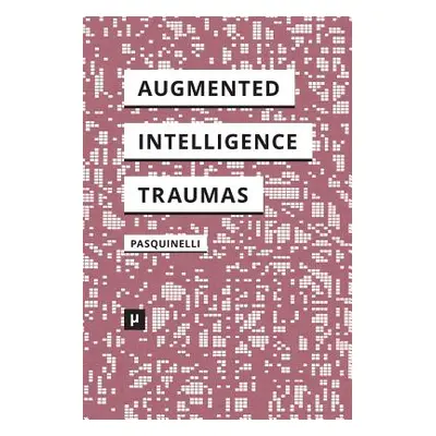 "Alleys of Your Mind: Augmented Intelligence and Its Traumas" - "" ("Pasquinelli Matteo")