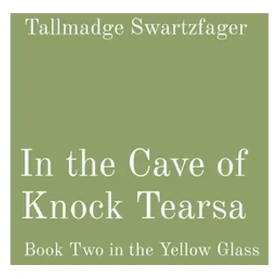 "In the Cave of Knock Tearsa: Book Two in the Yellow Glass" - "" ("Swartzfager")