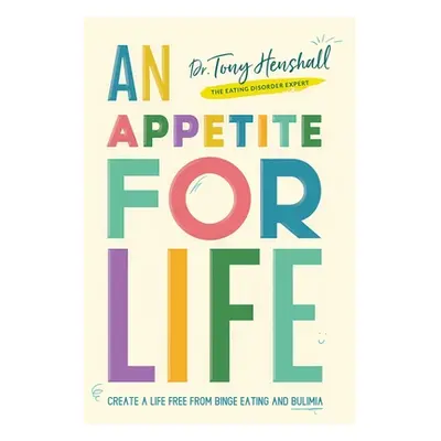 "An Appetite For Life: Create A Life Free Of Binge Eating And Bulimia" - "" ("Henshall Tony")