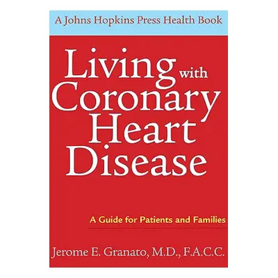 "Living with Coronary Heart Disease: A Guide for Patients and Families" - "" ("Granato Jerome E.