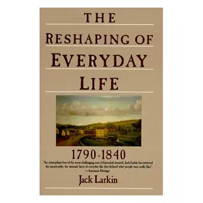 "The Reshaping of Everyday Life: 1790-1840" - "" ("Larkin Jack")