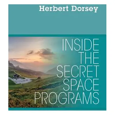 "Inside the Secret Space Programs" - "" ("Dorsey Herbert")