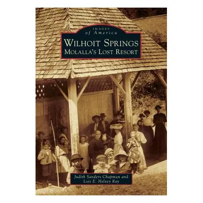 "Wilhoit Springs: Molalla's Lost Resort" - "" ("Chapman Judith Sanders")