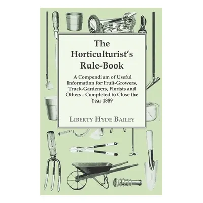 "The Horticulturist's Rule-Book - A Compendium of Useful Information for Fruit-Growers, Truck-Ga