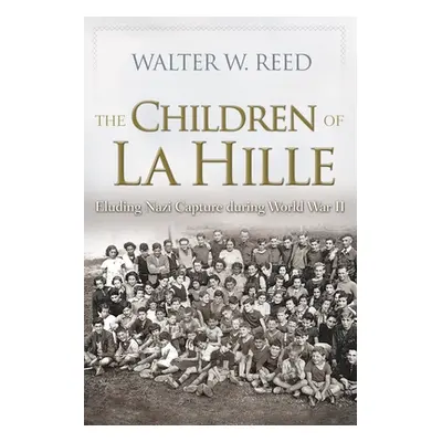 "The Children of La Hille: Eluding Nazi Capture During World War II" - "" ("Reed Walter W.")