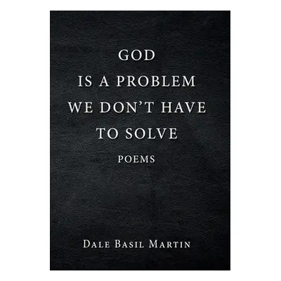 "God Is a Problem We Don't Have to Solve: Poem" - "" ("Martin Dale Basil")