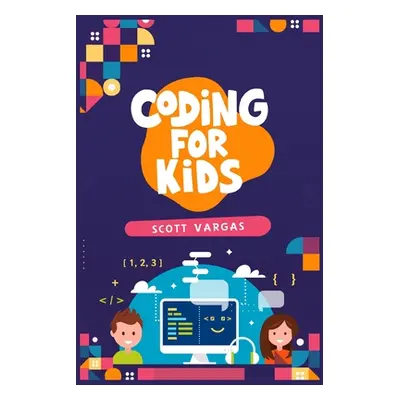 "Coding for Kids: Beginners' Complete And Intuitive Guide To Learning To Code (2022 Crash Course