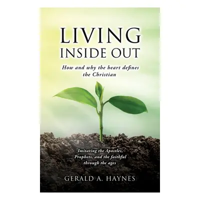 "Living Inside Out: How and why the heart defines the Christian" - "" ("Haynes Gerald A.")