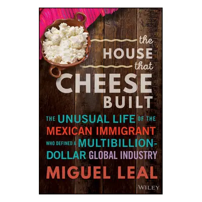 "The House That Cheese Built: The Unusual Life of the Mexican Immigrant Who Defined a Multibilli