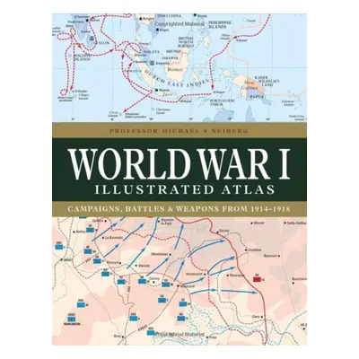 "World War I Illustrated Atlas: Campaigns, Battles & Weapons from 1914-1918" - "" ("Neiberg Mich