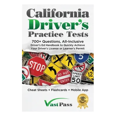 "California Driver's Practice Tests: 700+ Questions, All-Inclusive Driver's Ed Handbook to Quick