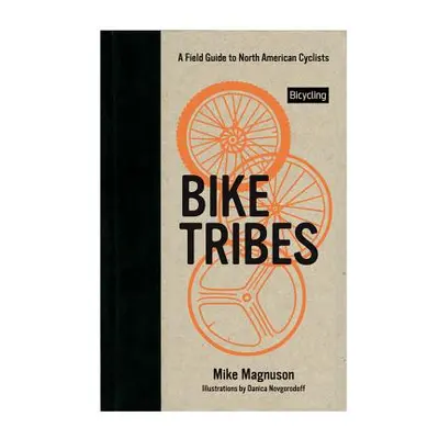 Bike Tribes: A Field Guide to North American Cyclists (Magnuson Mike)