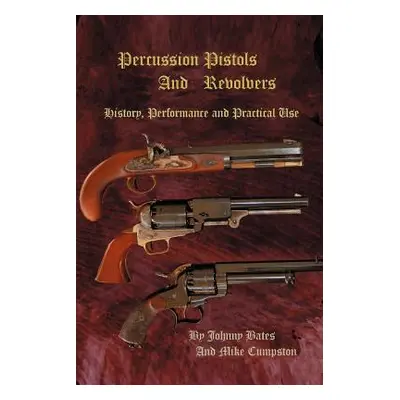 "Percussion Pistols and Revolvers: History, Performance and Practical Use" - "" ("Cumpston Mike"