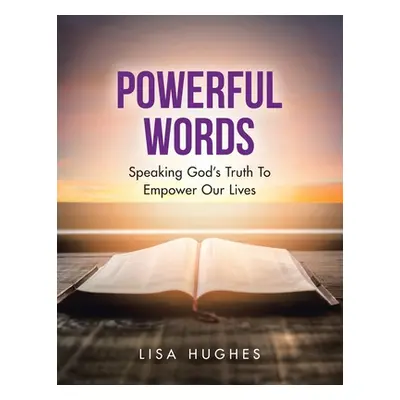 "Powerful Words: Speaking God's Truth to Empower Our Lives" - "" ("Hughes Lisa")