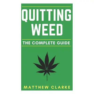 "Quitting Weed: The Complete Guide" - "" ("Clarke Matthew")