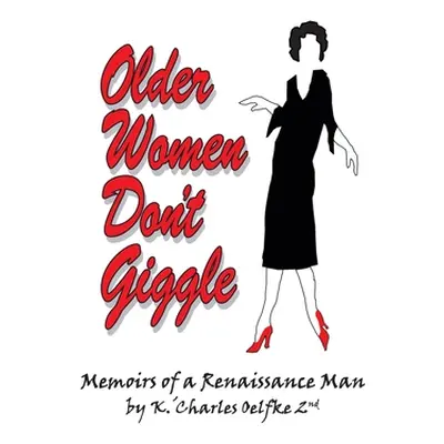 "Older Women Don't Giggle: Memoirs of a Renaissance Man" - "" ("Oelfke 2nd K. 'charles")