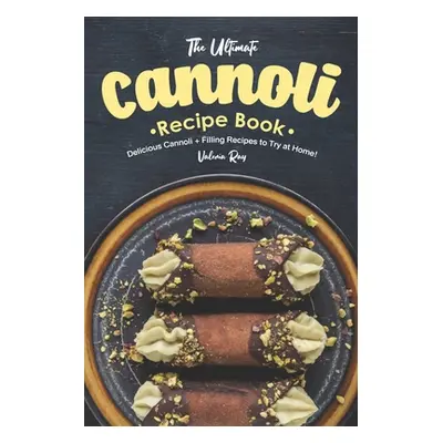 "The Ultimate Cannoli Recipe Book: Delicious Cannoli + Filling Recipes to Try at Home!" - "" ("R