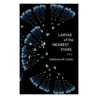 "Larvae of the Nearest Stars: Poems" - "" ("Carter Catherine W.")