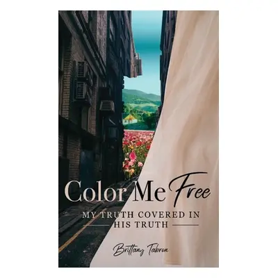 "Color Me Free: My Truth Covered in His Truth" - "" ("Tabron Brittany")