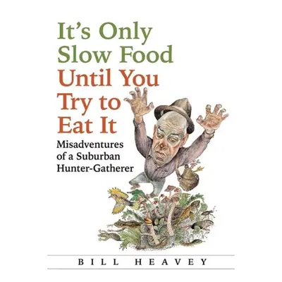 "It's Only Slow Food Until You Try to Eat It: Misadventures of a Suburban Hunter-Gatherer" - "" 