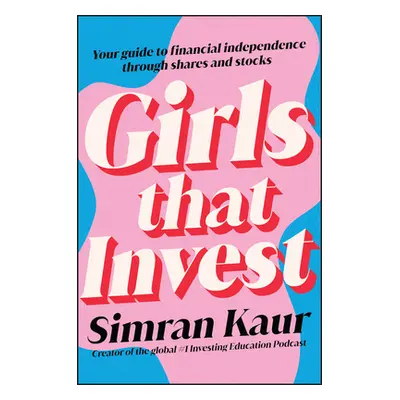 "Girls That Invest: Your Guide to Financial Independence Through Shares and Stocks" - "" ("Kaur 