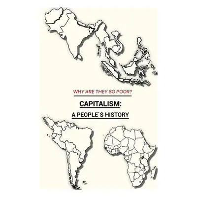 "Why Are They So Poor? Capitalism: A People's History: A People's History: A People's History: A