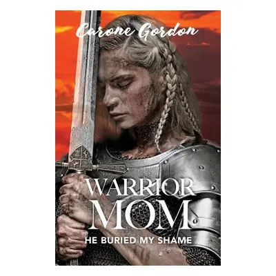 "Warrior Mom: He Buried My Shame" - "" ("Gordon Carone")