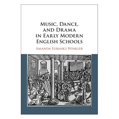 "Music, Dance, and Drama in Early Modern English Schools" - "" ("Eubanks Winkler Amanda")