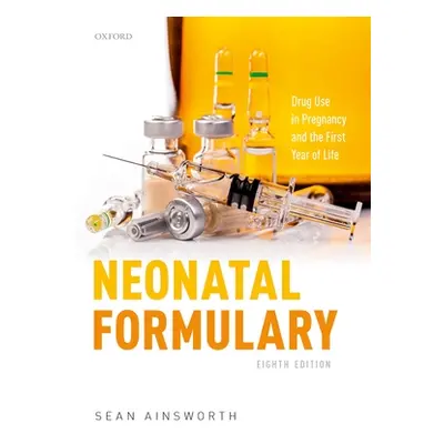 "Neonatal Formulary: Drug Use in Pregnancy and the First Year of Life" - "" ("Ainsworth Sean")