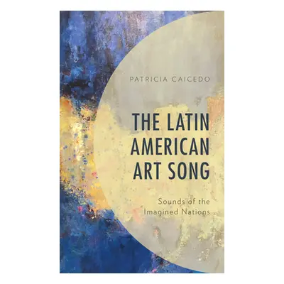 "The Latin American Art Song: Sounds of the Imagined Nations" - "" ("Caicedo Patricia")