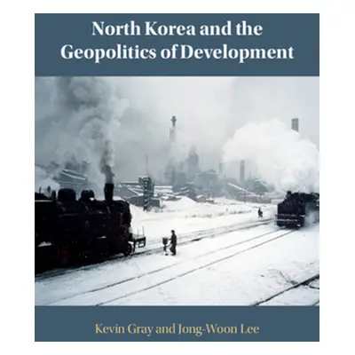 "North Korea and the Geopolitics of Development" - "" ("Gray Kevin")